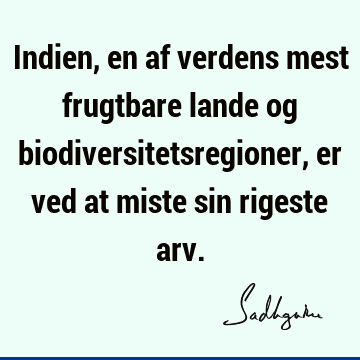 Indien, en af verdens mest frugtbare lande og biodiversitetsregioner, er ved at miste sin rigeste