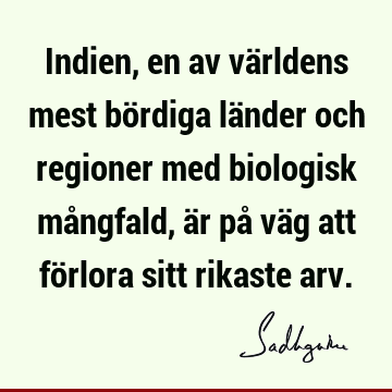 Indien, en av världens mest bördiga länder och regioner med biologisk mångfald, är på väg att förlora sitt rikaste