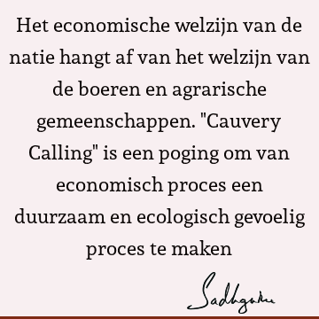 Het economische welzijn van de natie hangt af van het welzijn van de boeren en agrarische gemeenschappen. "Cauvery Calling" is een poging om van economisch