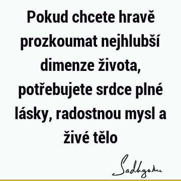 Pokud chcete hravě prozkoumat nejhlubší dimenze života, potřebujete srdce plné lásky, radostnou mysl a živé tě