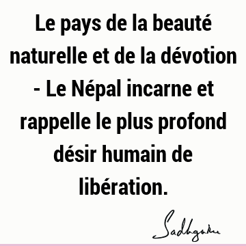 Le Pays De La Beaute Naturelle Et De La Devotion Le Nepal Incarne Et Rappelle Le Plus Profond Desir Humain De Liberation Sadhguru