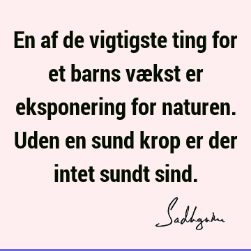 En af de vigtigste ting for et barns vækst er eksponering for naturen. Uden en sund krop er der intet sundt