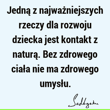 Jedną z najważniejszych rzeczy dla rozwoju dziecka jest kontakt z naturą. Bez zdrowego ciała nie ma zdrowego umysł