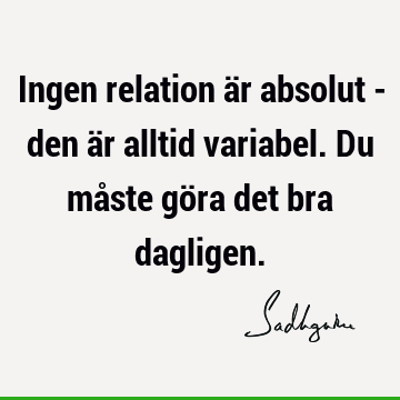 Ingen relation är absolut - den är alltid variabel. Du måste göra det bra