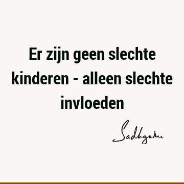 Er zijn geen slechte kinderen - alleen slechte