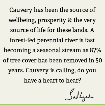 Cauvery has been the source of wellbeing, prosperity & the very source of life for these lands. A forest-fed perennial river is fast becoming a seasonal stream