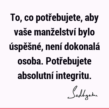 To, co potřebujete, aby vaše manželství bylo úspěšné, není dokonalá osoba. Potřebujete absolutní