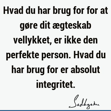 Hvad du har brug for for at gøre dit ægteskab vellykket, er ikke den perfekte person. Hvad du har brug for er absolut