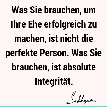 Was Sie brauchen, um Ihre Ehe erfolgreich zu machen, ist nicht die perfekte Person. Was Sie brauchen, ist absolute Integritä