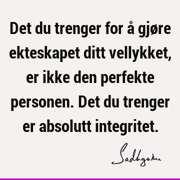 Det du trenger for å gjøre ekteskapet ditt vellykket, er ikke den perfekte personen. Det du trenger er absolutt