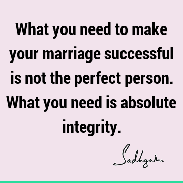 What you need to make your marriage successful is not the perfect person. What you need is absolute
