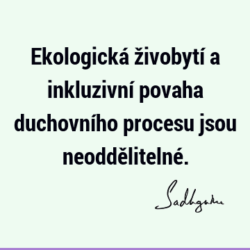 Ekologická živobytí a inkluzivní povaha duchovního procesu jsou neoddělitelné