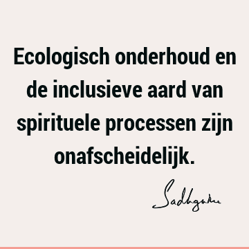 Ecologisch onderhoud en de inclusieve aard van spirituele processen zijn