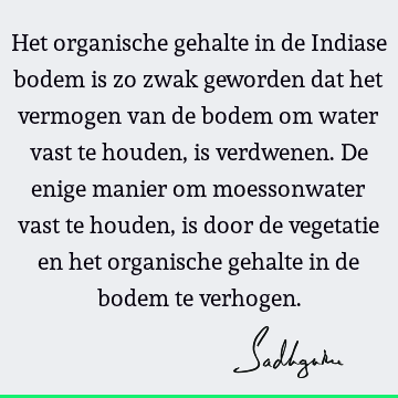 Het organische gehalte in de Indiase bodem is zo zwak geworden dat het vermogen van de bodem om water vast te houden, is verdwenen. De enige manier om