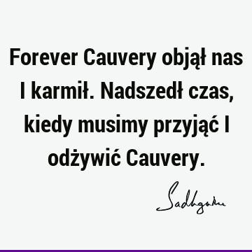 Forever Cauvery objął nas i karmił. Nadszedł czas, kiedy musimy przyjąć i odżywić C