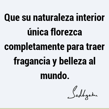 Que su naturaleza interior única florezca completamente para traer fragancia y belleza al