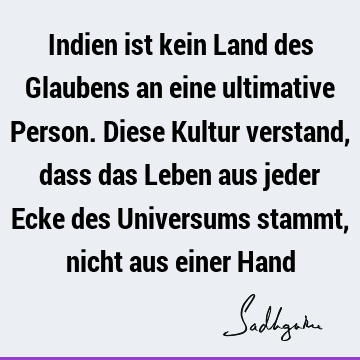 Indien ist kein Land des Glaubens an eine ultimative Person. Diese Kultur verstand, dass das Leben aus jeder Ecke des Universums stammt, nicht aus einer H