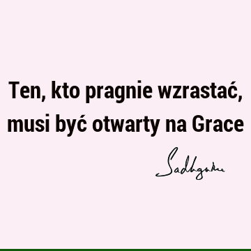 Ten, kto pragnie wzrastać, musi być otwarty na G