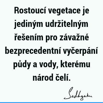 Rostoucí vegetace je jediným udržitelným řešením pro závažné bezprecedentní vyčerpání půdy a vody, kterému národ čelí