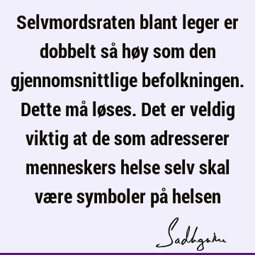 Selvmordsraten blant leger er dobbelt så høy som den gjennomsnittlige befolkningen. Dette må løses. Det er veldig viktig at de som adresserer menneskers helse