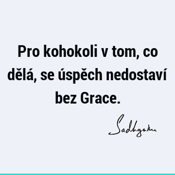 Pro kohokoli v tom, co dělá, se úspěch nedostaví bez G