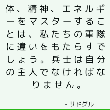 体、精神、エネルギーをマスターすることは、私たちの軍隊に違いをもたらすでしょう。 兵士は自分の主人でなければなりません。