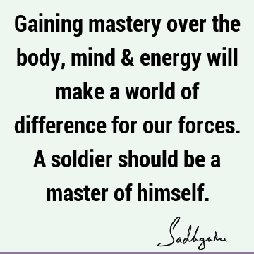 Gaining mastery over the body, mind & energy will make a world of difference for our forces. A soldier should be a master of