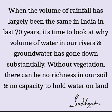 When the volume of rainfall has largely been the same in India in last 70 years, it