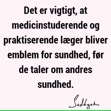 Det er vigtigt, at medicinstuderende og praktiserende læger bliver emblem for sundhed, før de taler om andres