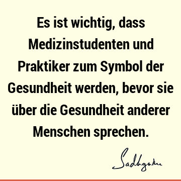 Es ist wichtig, dass Medizinstudenten und Praktiker zum Symbol der Gesundheit werden, bevor sie über die Gesundheit anderer Menschen