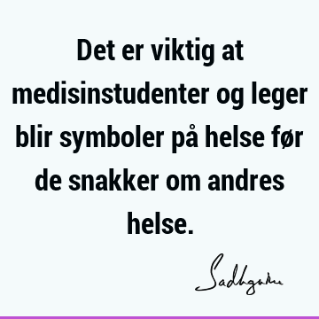 Det er viktig at medisinstudenter og leger blir symboler på helse før de snakker om andres