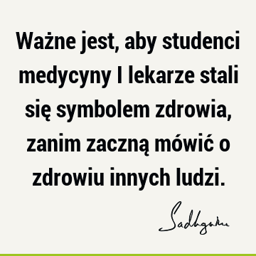 Ważne jest, aby studenci medycyny i lekarze stali się symbolem zdrowia, zanim zaczną mówić o zdrowiu innych