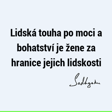 Lidská touha po moci a bohatství je žene za hranice jejich