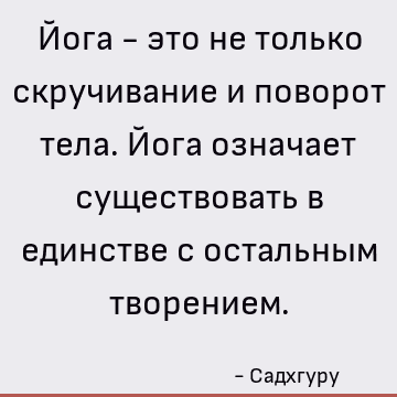 Йога - это не только скручивание и поворот тела. Йога означает существовать в единстве с остальным творением