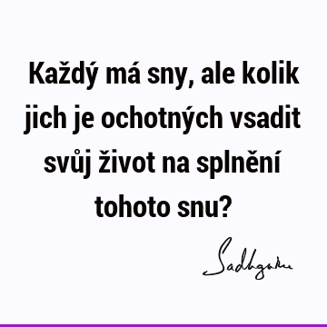 Každý má sny, ale kolik jich je ochotných vsadit svůj život na splnění tohoto snu?