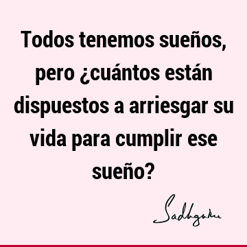 Todos tenemos sueños, pero ¿cuántos están dispuestos a arriesgar su vida para cumplir ese sueño?