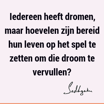 Iedereen heeft dromen, maar hoevelen zijn bereid hun leven op het spel te zetten om die droom te vervullen?