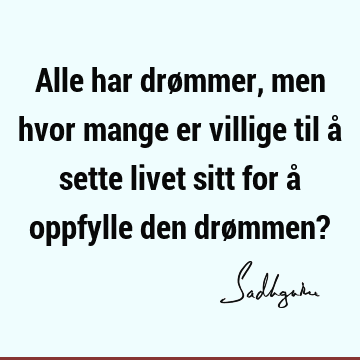 Alle har drømmer, men hvor mange er villige til å sette livet sitt for å oppfylle den drømmen?