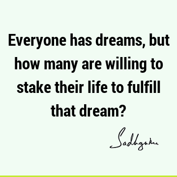 Everyone has dreams, but how many are willing to stake their life to fulfill that dream?