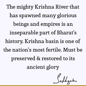 The mighty Krishna River that has spawned many glorious beings and empires is an inseparable part of Bharat