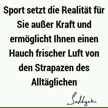 Sport setzt die Realität für Sie außer Kraft und ermöglicht Ihnen einen Hauch frischer Luft von den Strapazen des Alltä