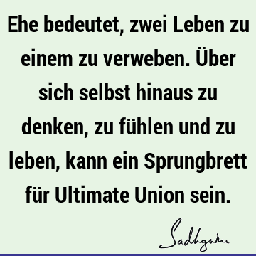 Ehe bedeutet, zwei Leben zu einem zu verweben. Über sich selbst hinaus zu denken, zu fühlen und zu leben, kann ein Sprungbrett für Ultimate Union