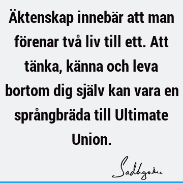 Äktenskap innebär att man förenar två liv till ett. Att tänka, känna och leva bortom dig själv kan vara en språngbräda till Ultimate U