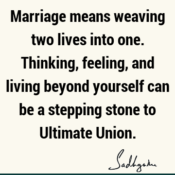 Marriage means weaving two lives into one. Thinking, feeling, and living beyond yourself can be a stepping stone to Ultimate U
