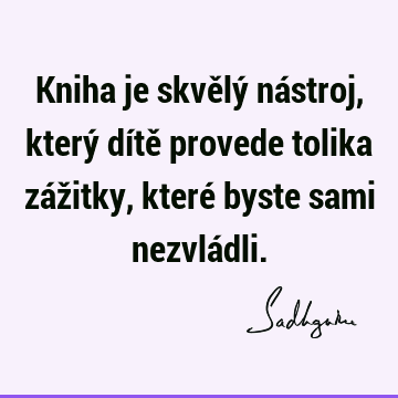 Kniha je skvělý nástroj, který dítě provede tolika zážitky, které byste sami nezvlá