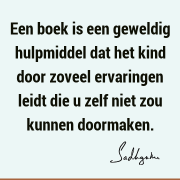 Een boek is een geweldig hulpmiddel dat het kind door zoveel ervaringen leidt die u zelf niet zou kunnen