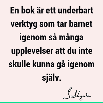 En bok är ett underbart verktyg som tar barnet igenom så många upplevelser att du inte skulle kunna gå igenom sjä