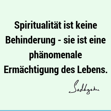 Spiritualität ist keine Behinderung - sie ist eine phänomenale Ermächtigung des L