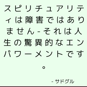 スピリチュアリティは障害ではありません-それは人生の驚異的なエンパワーメントです。