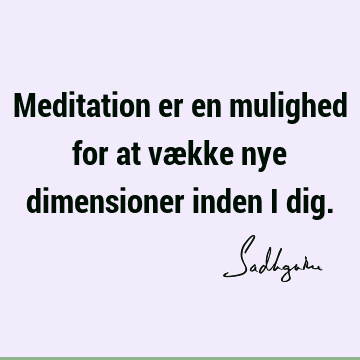 Meditation er en mulighed for at vække nye dimensioner inden i